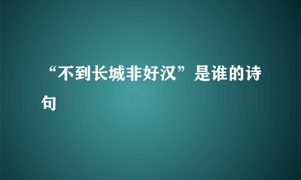 “不到长城非好汉”是谁的诗句﹖