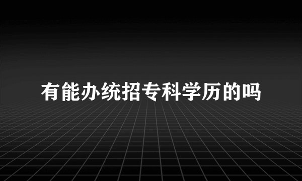 有能办统招专科学历的吗