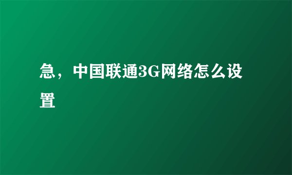 急，中国联通3G网络怎么设置