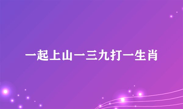 一起上山一三九打一生肖