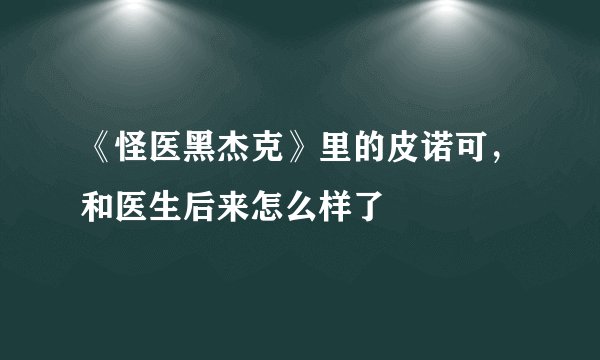 《怪医黑杰克》里的皮诺可,和医生后来怎么样了