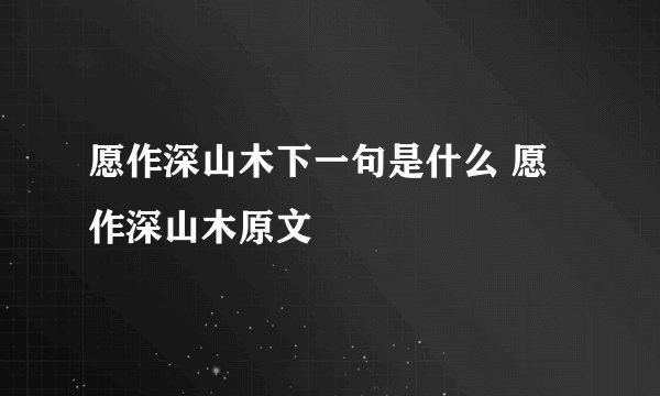 愿作深山木下一句是什么 愿作深山木原文