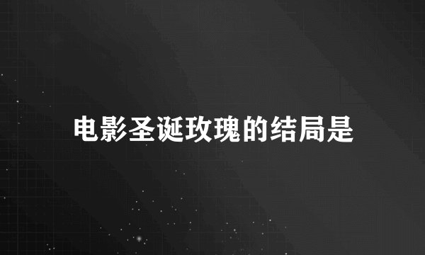 电影圣诞玫瑰的结局是