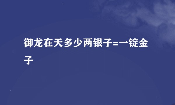 御龙在天多少两银子=一锭金子