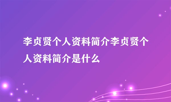 李贞贤个人资料简介李贞贤个人资料简介是什么