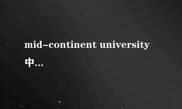 mid-continent university中州大学怎么样？