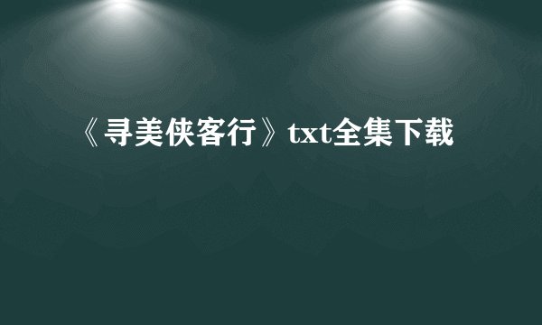 《寻美侠客行》txt全集下载