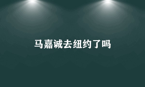 马嘉诚去纽约了吗
