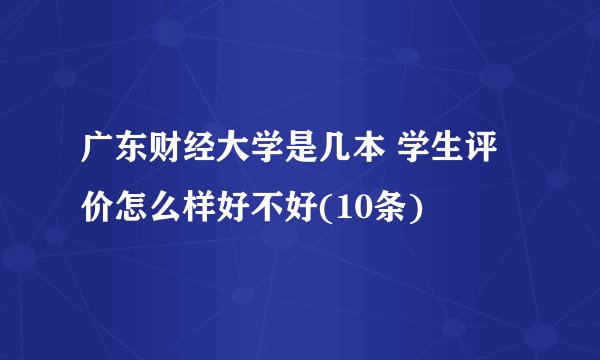 广东财经大学是几本 学生评价怎么样好不好(10条)