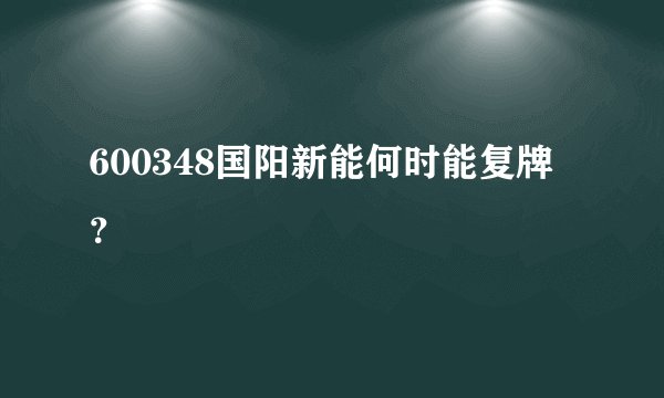 600348国阳新能何时能复牌？
