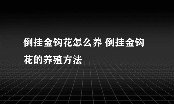 倒挂金钩花怎么养 倒挂金钩花的养殖方法