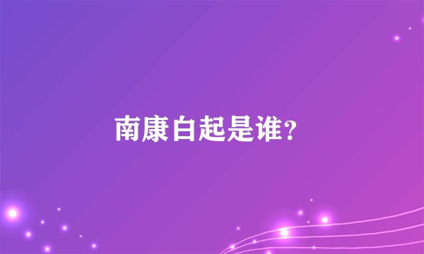 南康白起是谁？