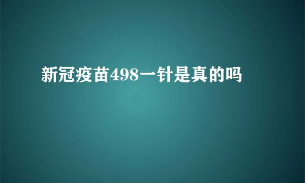 新冠疫苗498一针是真的吗