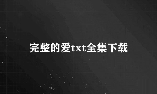 完整的爱txt全集下载