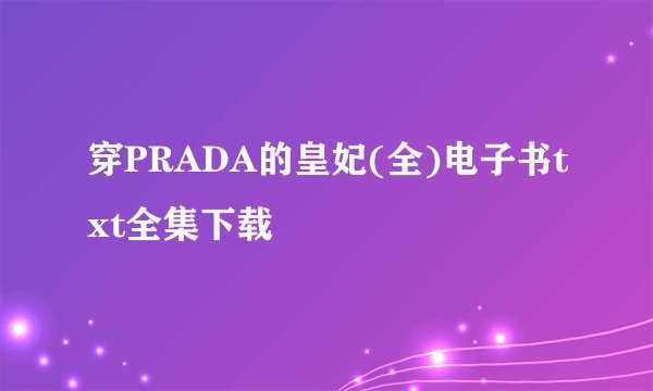 穿PRADA的皇妃(全)电子书txt全集下载