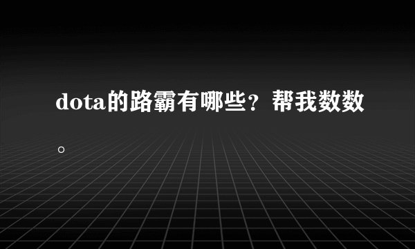 dota的路霸有哪些？帮我数数。