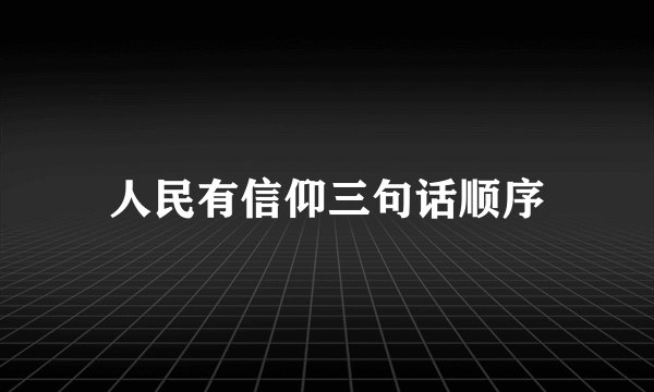 人民有信仰三句话顺序