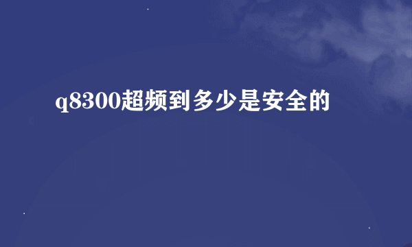 q8300超频到多少是安全的