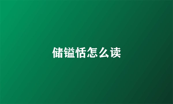 储镒恬怎么读