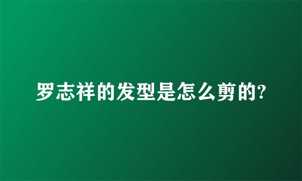 罗志祥的发型是怎么剪的?