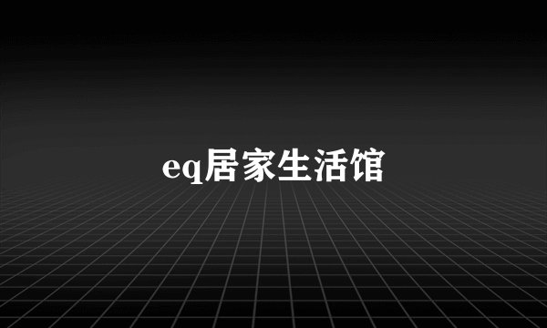 eq居家生活馆