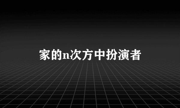 家的n次方中扮演者