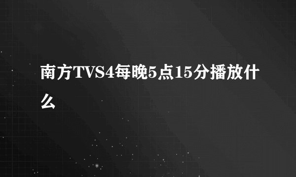 南方TVS4每晚5点15分播放什么