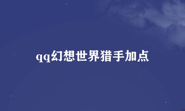 qq幻想世界猎手加点