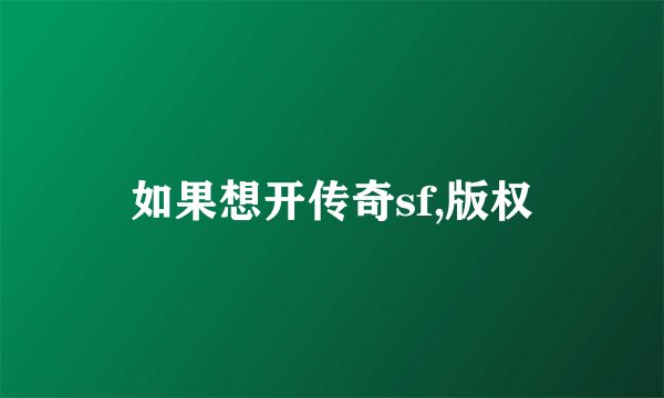 如果想开传奇sf,版权