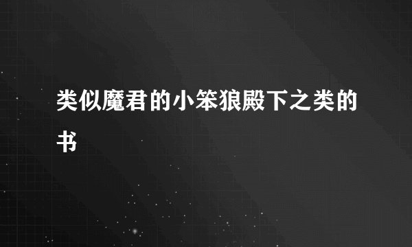 类似魔君的小笨狼殿下之类的书