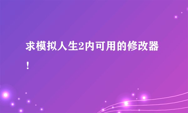 求模拟人生2内可用的修改器！
