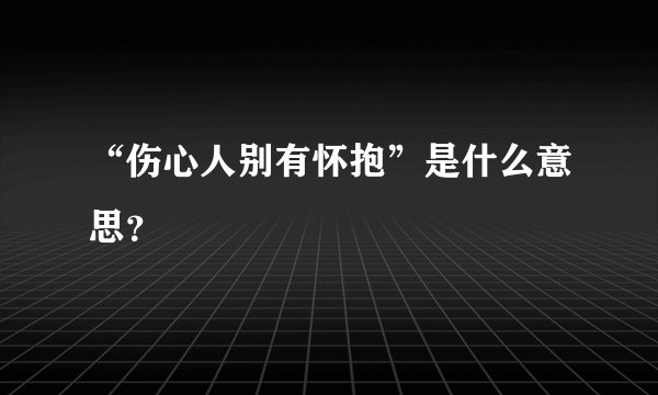“伤心人别有怀抱”是什么意思？