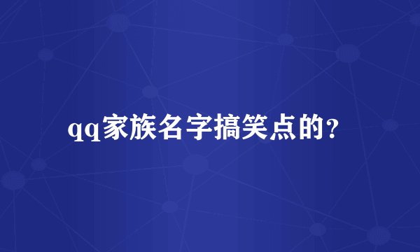 qq家族名字搞笑点的？