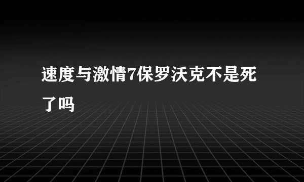 速度与激情7保罗沃克不是死了吗