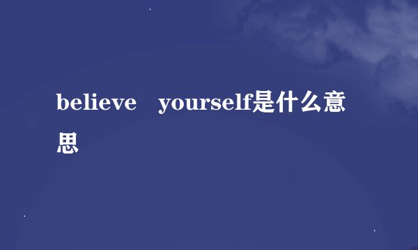 believe yourself是什么意思