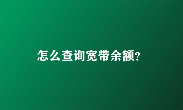 怎么查询宽带余额？
