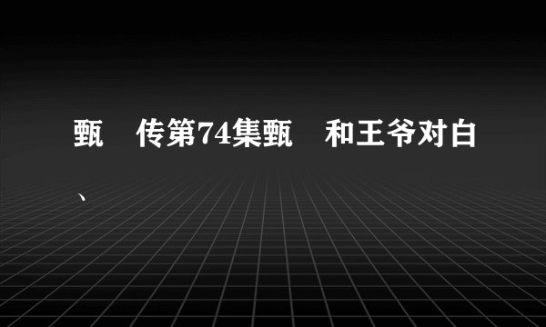 甄嬛传第74集甄嬛和王爷对白、