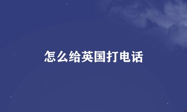 怎么给英国打电话