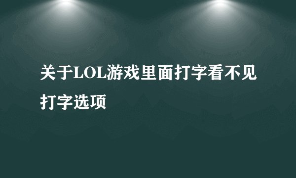 关于LOL游戏里面打字看不见打字选项