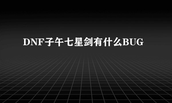 DNF子午七星剑有什么BUG