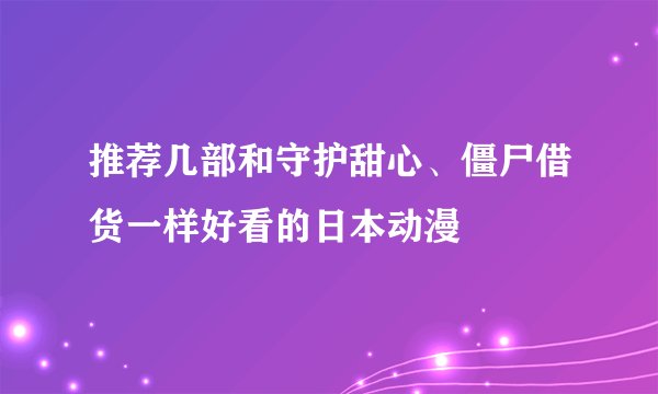 推荐几部和守护甜心、僵尸借货一样好看的日本动漫