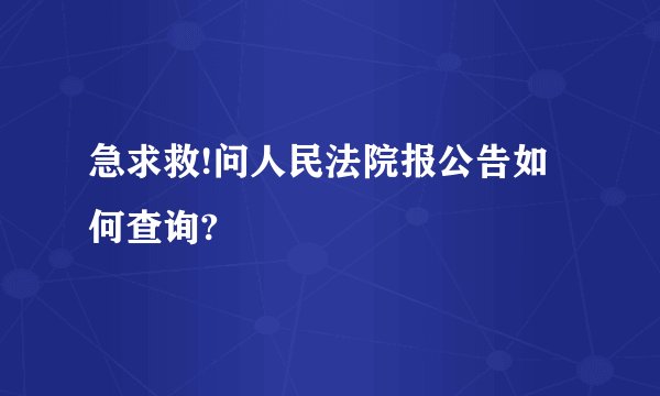 急求救!问人民法院报公告如何查询?