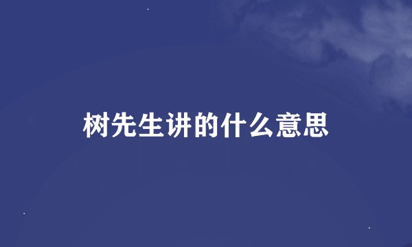 树先生讲的什么意思