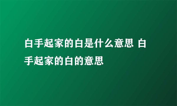 白手起家的白是什么意思 白手起家的白的意思