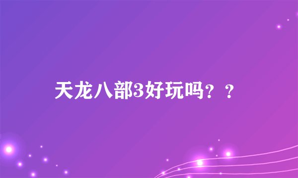 天龙八部3好玩吗？？