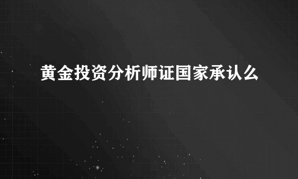 黄金投资分析师证国家承认么