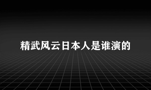 精武风云日本人是谁演的