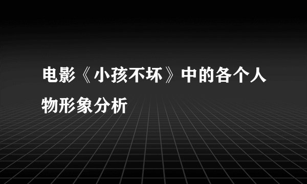 电影《小孩不坏》中的各个人物形象分析