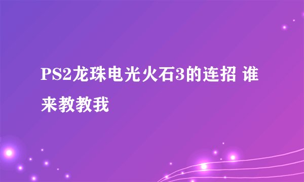 PS2龙珠电光火石3的连招 谁来教教我