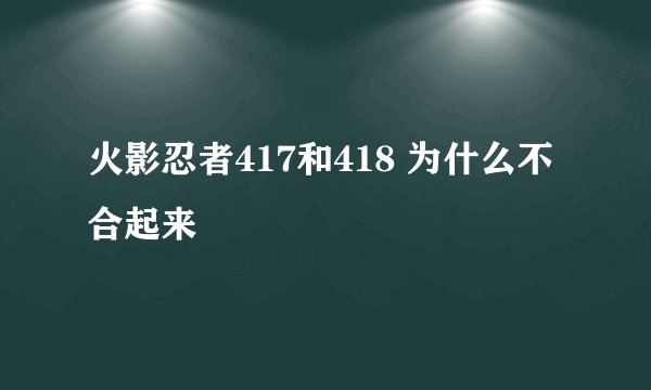火影忍者417和418 为什么不合起来